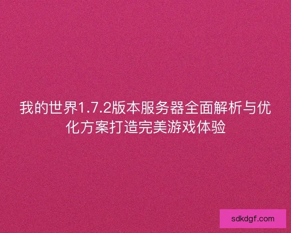 我的世界1.7.2版本服务器全面解析与优化方案打造完美游戏体验